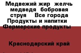 Медвежий жир, желчь медведя, бобровая струя. - Все города Продукты и напитки » Фермерские продукты   . Краснодарский край